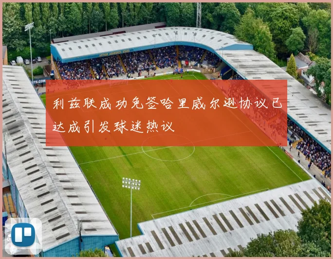 利兹联成功免签哈里威尔逊协议已达成引发球迷热议