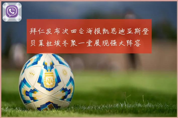 拜仁发布次回合海报凯恩迪亚斯登贝莱杜埃齐聚一堂展现强大阵容